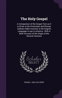 The Holy Gospel: A Comparison of the Gospel Text as it is Given in the Protestant and Roman Catholic Bible Versions