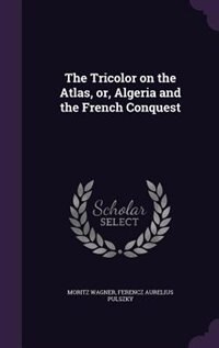 Couverture_The Tricolor on the Atlas, or, Algeria and the French Conquest