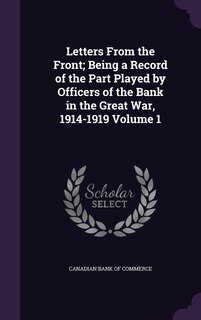 Couverture_Letters From the Front; Being a Record of the Part Played by Officers of the Bank in the Great War, 1914-1919 Volume 1