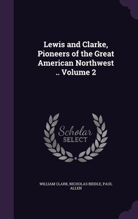 Front cover_Lewis and Clarke, Pioneers of the Great American Northwest .. Volume 2