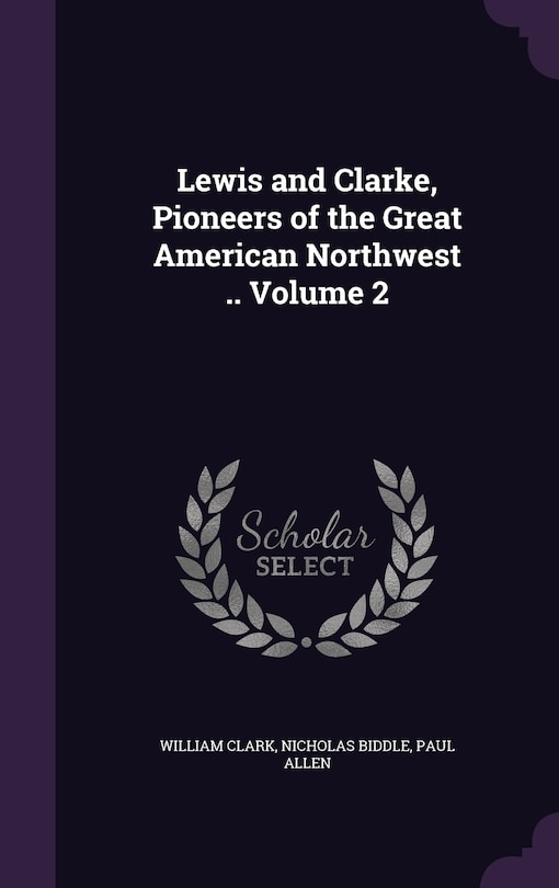 Front cover_Lewis and Clarke, Pioneers of the Great American Northwest .. Volume 2