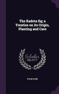 Front cover_The Kadota fig; a Treatise on its Origin, Planting and Care