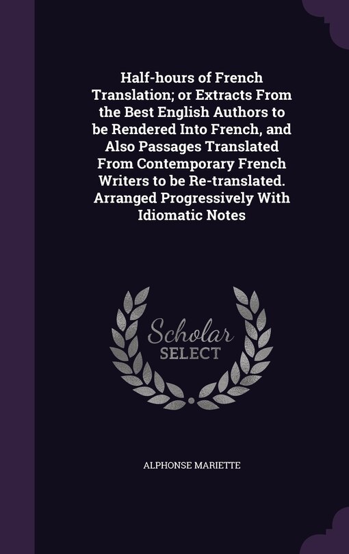 Couverture_Half-hours of French Translation; or Extracts From the Best English Authors to be Rendered Into French, and Also Passages Translated From Contemporary French Writers to be Re-translated. Arranged Progressively With Idiomatic Notes