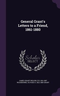 Couverture_General Grant's Letters to a Friend, 1861-1880