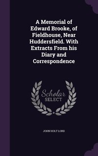 Front cover_A Memorial of Edward Brooke, of Fieldhouse, Near Huddersfield. With Extracts From his Diary and Correspondence