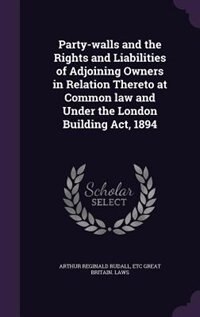 Couverture_Party-walls and the Rights and Liabilities of Adjoining Owners in Relation Thereto at Common law and Under the London Building Act, 1894