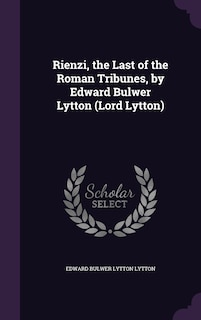 Front cover_Rienzi, the Last of the Roman Tribunes, by Edward Bulwer Lytton (Lord Lytton)