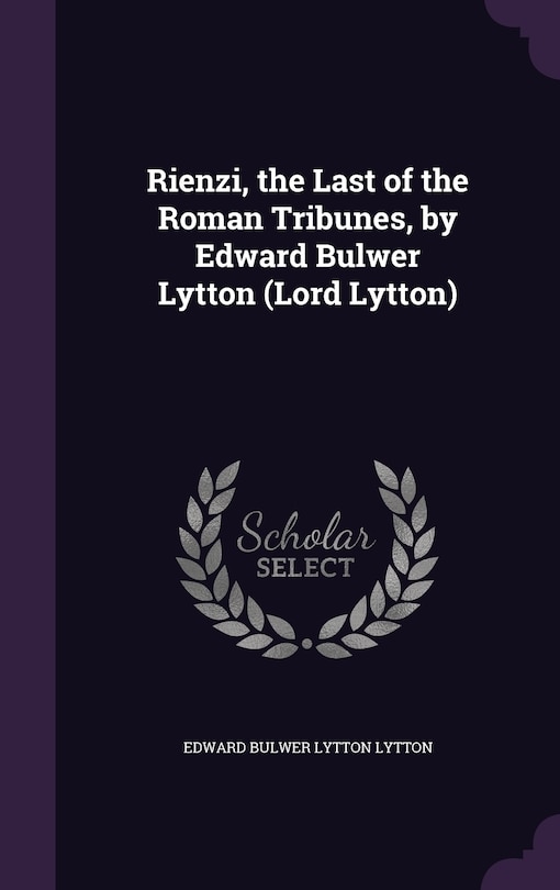Front cover_Rienzi, the Last of the Roman Tribunes, by Edward Bulwer Lytton (Lord Lytton)