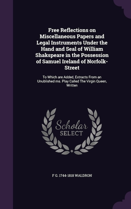 Couverture_Free Reflections on Miscellaneous Papers and Legal Instruments Under the Hand and Seal of William Shakspeare in the Possession of Samuel Ireland of Norfolk-Street