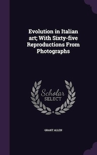 Evolution in Italian art; With Sixty-five Reproductions From Photographs