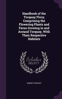 Front cover_Handbook of the Torquay Flora; Comprising the Flowering Plants and Ferns Growing in and Around Torquay, With Their Respective Habitats