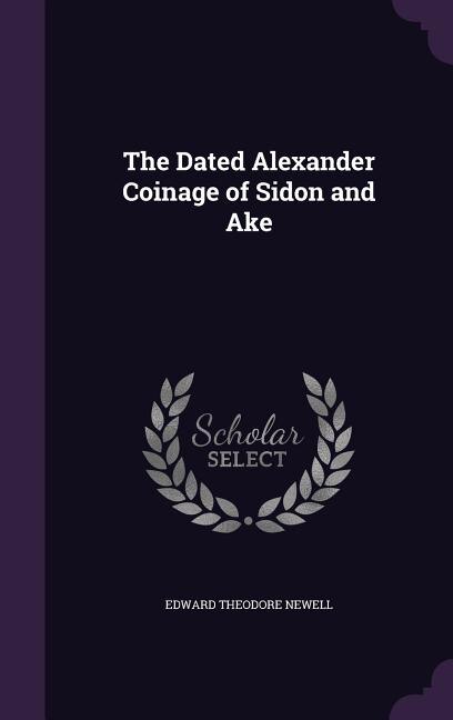 The Dated Alexander Coinage of Sidon and Ake