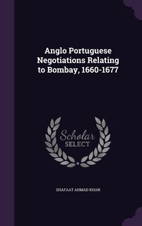 Front cover_Anglo Portuguese Negotiations Relating to Bombay, 1660-1677