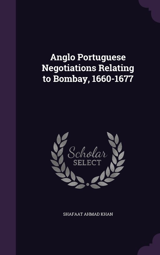 Front cover_Anglo Portuguese Negotiations Relating to Bombay, 1660-1677