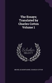 The Essays; Translated by Charles Cotton Volume 1
