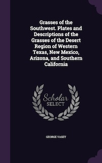 Grasses of the Southwest. Plates and Descriptions of the Grasses of the Desert Region of Western Texas, New Mexico, Arizona, and Southern California