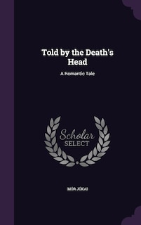 Told by the Death's Head: A Romantic Tale