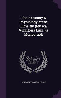 Couverture_The Anatomy & Physiology of the Blow-fly (Musca Vomitoria Linn, ) a Monograph