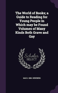 Front cover_The World of Books; a Guide to Reading for Young People in Which may be Found Volumes of Many Kinds Both Grave and Gay