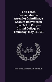 Couverture_The Tenth Declamation of (pseudo) Quintilian; a Lecture Delivered in the Hall of Corpus Christi College on Thursday, May 11, 1911
