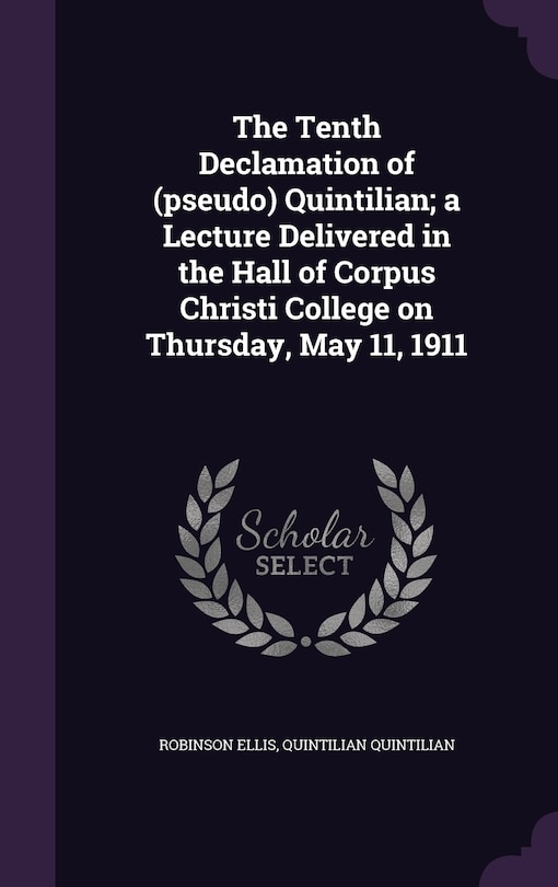 Couverture_The Tenth Declamation of (pseudo) Quintilian; a Lecture Delivered in the Hall of Corpus Christi College on Thursday, May 11, 1911