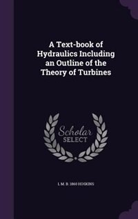 Front cover_A Text-book of Hydraulics Including an Outline of the Theory of Turbines