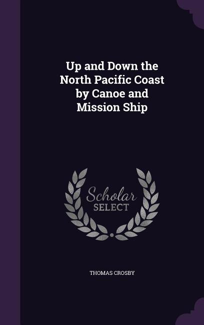 Front cover_Up and Down the North Pacific Coast by Canoe and Mission Ship