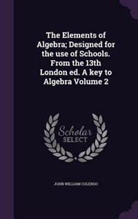 The Elements of Algebra; Designed for the use of Schools. From the 13th London ed. A key to Algebra Volume 2