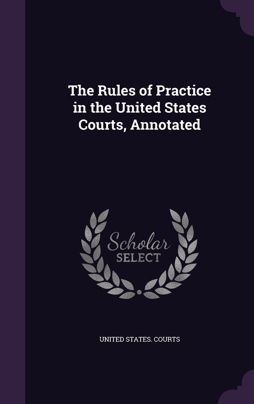 Couverture_The Rules of Practice in the United States Courts, Annotated
