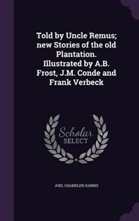 Front cover_Told by Uncle Remus; new Stories of the old Plantation. Illustrated by A.B. Frost, J.M. Conde and Frank Verbeck