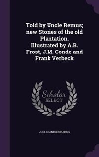 Front cover_Told by Uncle Remus; new Stories of the old Plantation. Illustrated by A.B. Frost, J.M. Conde and Frank Verbeck