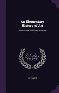 An Elementary History of Art: Architecture, Sculpture, Painting
