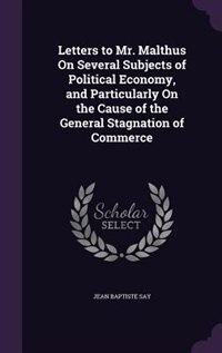 Front cover_Letters to Mr. Malthus On Several Subjects of Political Economy, and Particularly On the Cause of the General Stagnation of Commerce