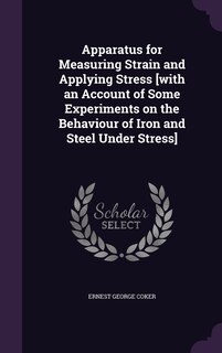 Couverture_Apparatus for Measuring Strain and Applying Stress [with an Account of Some Experiments on the Behaviour of Iron and Steel Under Stress]