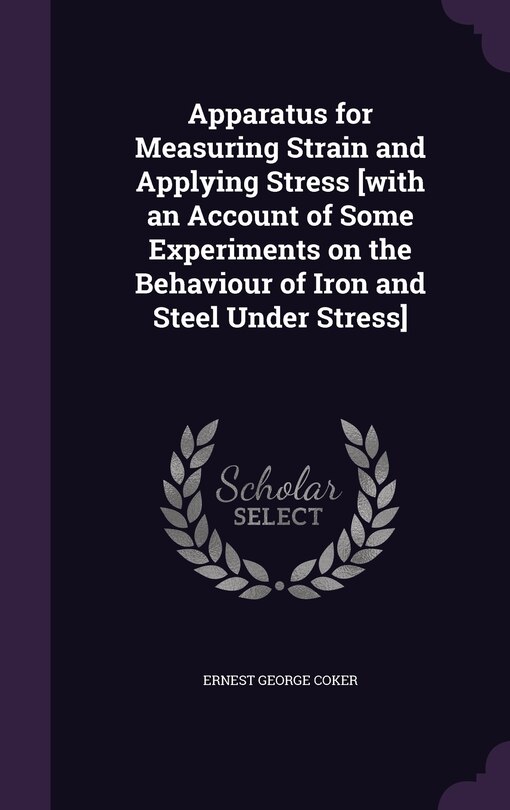 Couverture_Apparatus for Measuring Strain and Applying Stress [with an Account of Some Experiments on the Behaviour of Iron and Steel Under Stress]
