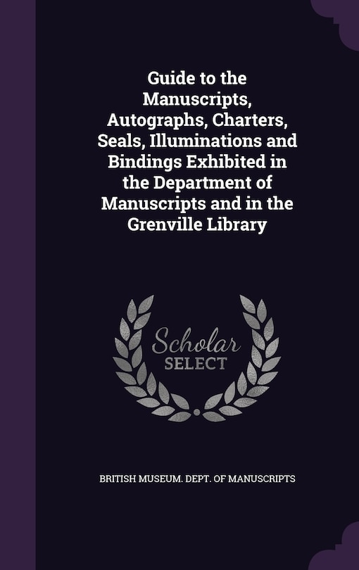 Couverture_Guide to the Manuscripts, Autographs, Charters, Seals, Illuminations and Bindings Exhibited in the Department of Manuscripts and in the Grenville Library