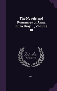 Front cover_The Novels and Romances of Anna Eliza Bray ..., Volume 10