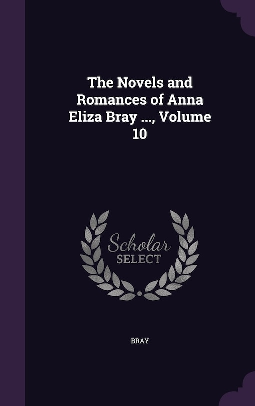 Front cover_The Novels and Romances of Anna Eliza Bray ..., Volume 10
