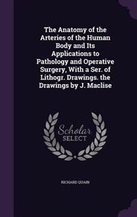 Front cover_The Anatomy of the Arteries of the Human Body and Its Applications to Pathology and Operative Surgery, With a Ser. of Lithogr. Drawings. the Drawings by J. Maclise