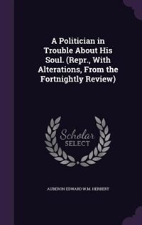 Front cover_A Politician in Trouble About His Soul. (Repr., With Alterations, From the Fortnightly Review)