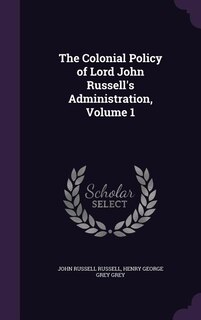 Couverture_The Colonial Policy of Lord John Russell's Administration, Volume 1