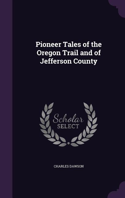 Front cover_Pioneer Tales of the Oregon Trail and of Jefferson County