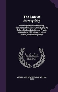 The Law of Suretyship: Covering Personal Suretyship, Commercial Guaranties, Suretyship As Related to Bonds to Secure Priva