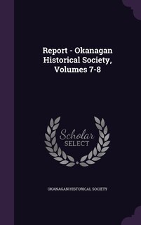 Front cover_Report - Okanagan Historical Society, Volumes 7-8