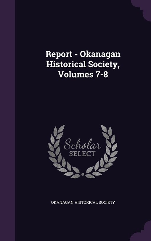 Front cover_Report - Okanagan Historical Society, Volumes 7-8