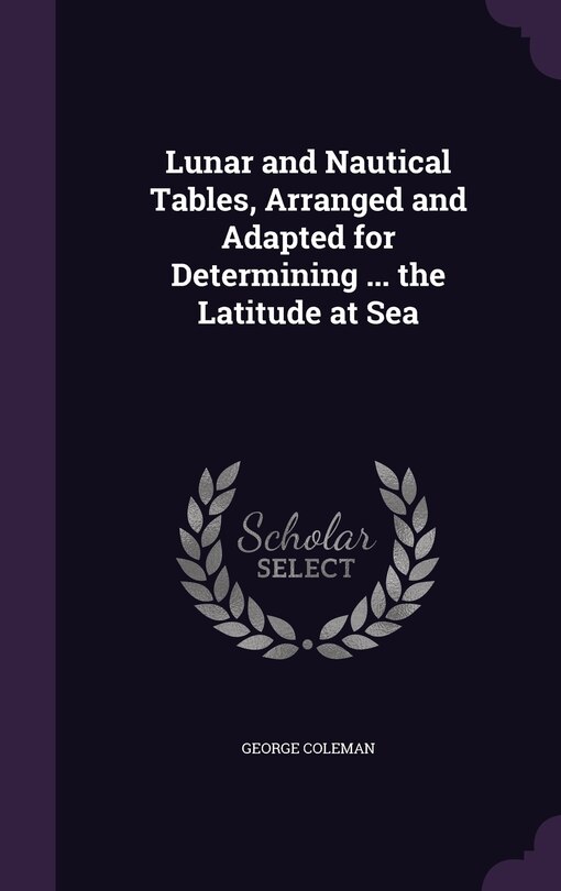 Front cover_Lunar and Nautical Tables, Arranged and Adapted for Determining ... the Latitude at Sea