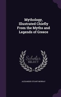 Front cover_Mythology, Illustrated Chiefly From the Myths and Legends of Greece