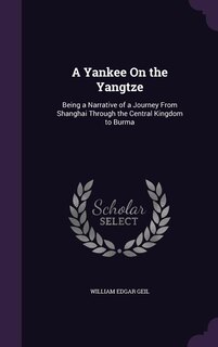 A Yankee On the Yangtze: Being a Narrative of a Journey From Shanghai Through the Central Kingdom to Burma