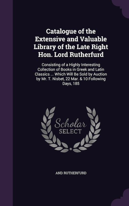 Catalogue of the Extensive and Valuable Library of the Late Right Hon. Lord Rutherfurd: Consisting of a Highly Interesting Collection of Books in Greek and Latin Classics ... Which Will Be Sold by Auction by Mr. T. Nisbet, 22 Mar. & 10 Following Days, 185