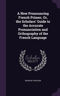 Couverture_A New Pronouncing French Primer, Or, the Scholars' Guide to the Accurate Pronunciation and Orthography of the French Language